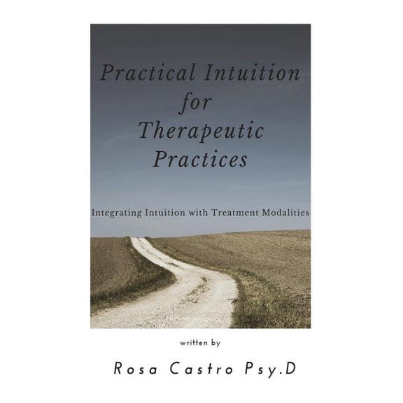 Practical Intuition for Therapeutic Practices: Integrating Intuition with Treatment Modalities, (Paperback)