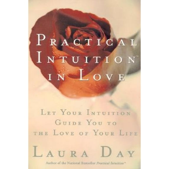 Practical Intuition in Love: Let Your Intuition Guide You to the Love of Your Life (Paperback) by Laura Day