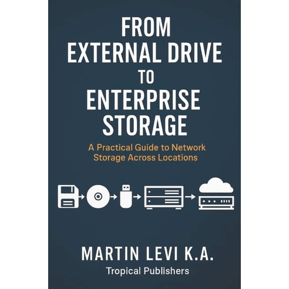 Practical It Infrastructure From External Drive to Enterprise Storage: A Practical Guide to Network Storage Across Locations, Book 1, (Paperback)
