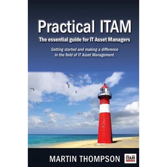 Practical ITAM: The essential guide for IT Asset Managers: Getting started and making a difference in the field of IT Asset Management (Paperback)