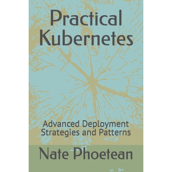 Practical Kubernetes: Advanced Deployment Strategies and Patterns (Paperback)