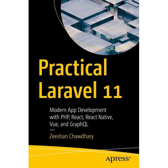 Practical Laravel 11: Modern App Development with Php, React, React Native, Vue and Graphql, (Paperback)