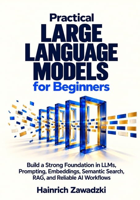 Large Language Modela Practical Large Language Models for Beginners: Build a Strong ...