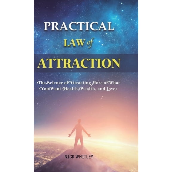 Practical Law of Attraction: The Science of Attracting More of What You Want (Health, Wealth, and Love), (Hardcover)