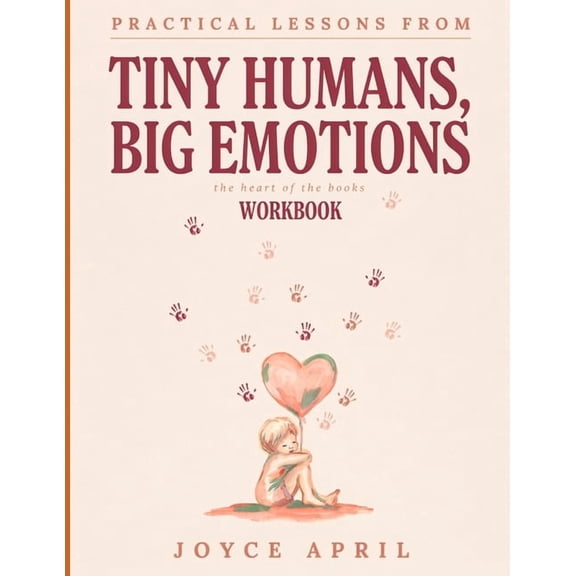 Practical Lessons From Tiny Humans, Big Emotions: The Heart Of The Books, (Paperback)