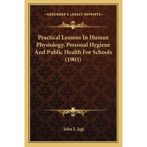 Practical Lessons In Human Physiology, Personal Hygiene And Public Health For Schools (1903) (Paperback)
