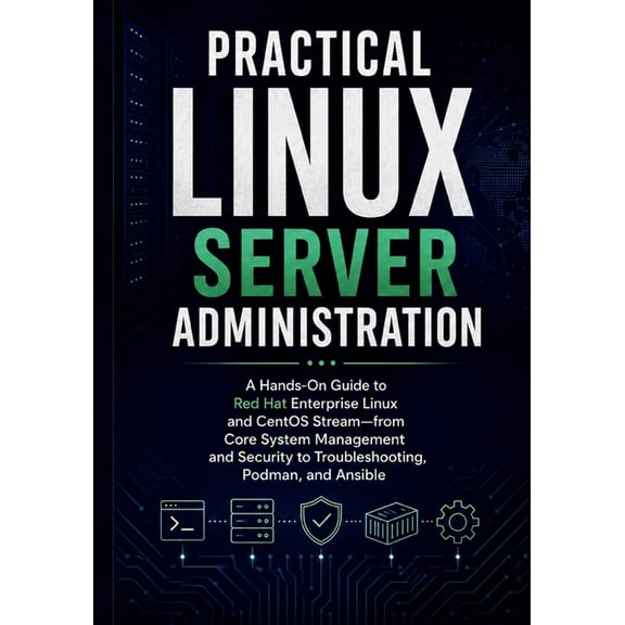 Practical Linux Server Administration: A Hands-On Guide to Red Hat Enterprise Linux and CentOS Stream-from Core System M, (Paperback)
