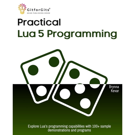 Practical Lua 5 Programming: Explore Lua's programming capabilities with 100+ sample demonstrations and programs, (Paperback)