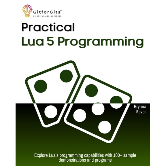 Practical Lua 5 Programming: Explore Lua's programming capabilities with 100+ sample demonstrations and programs, (Paperback)
