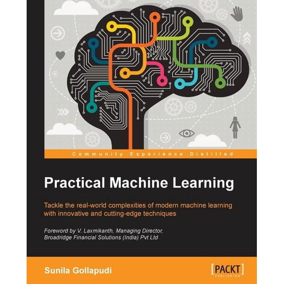 Practical Machine Learning: Tackle the real-world complexities of modern machine learning with innovative, cutting-edge techniques (Paperback)