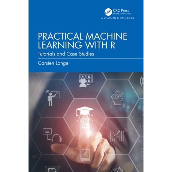 Practical Machine Learning with R: Tutorials and Case Studies, (Hardcover)