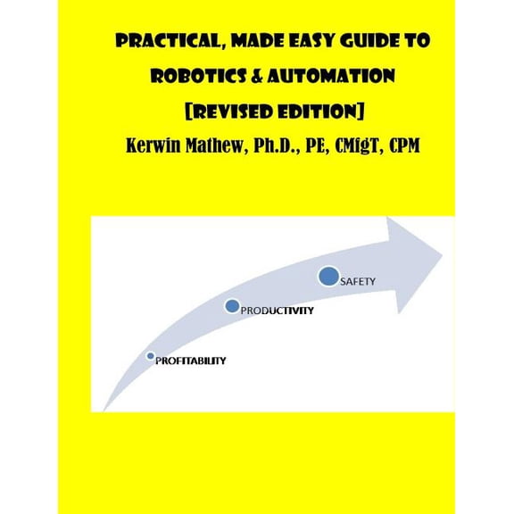 Practical, Made Easy Guide To Robotics Automation [Revised Edition] Paperback 1544064985 9781544064987 Kerwin Mathew