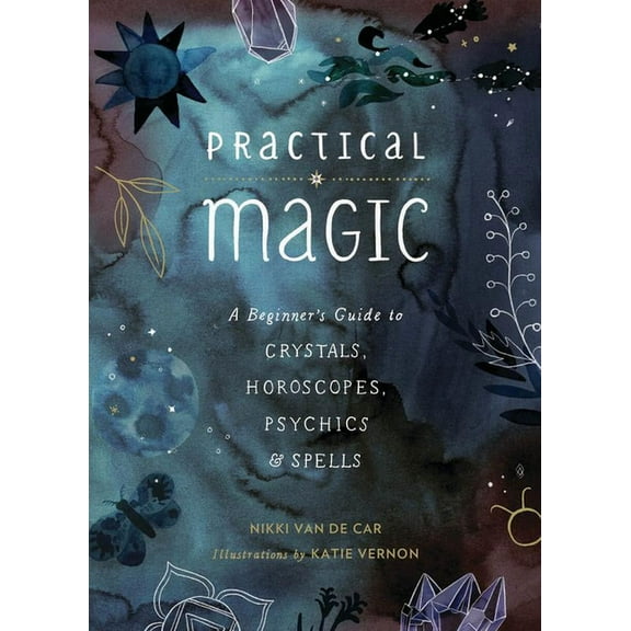 Practical Magic: A Beginner's Guide to Crystals, Horoscopes, Psychics, and Spells, (Hardcover)