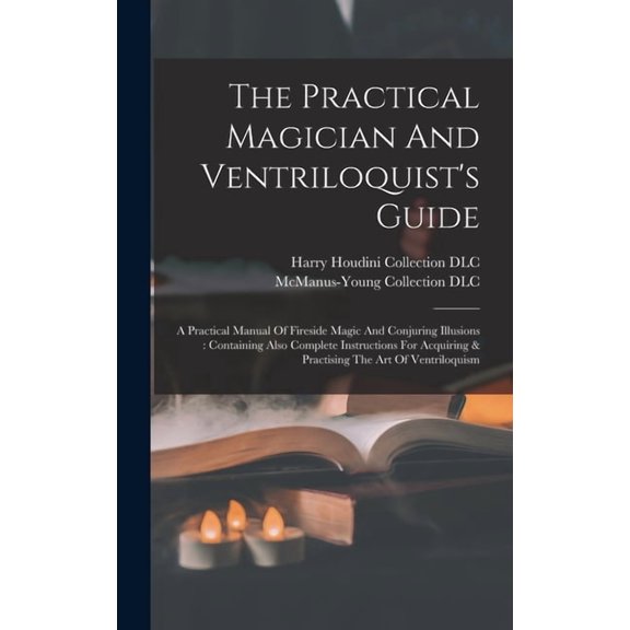 The Practical Magician And Ventriloquist's Guide: A Practical Manual Of Fireside Magic And Conjuring Illusions: Containi, (Hardcover)