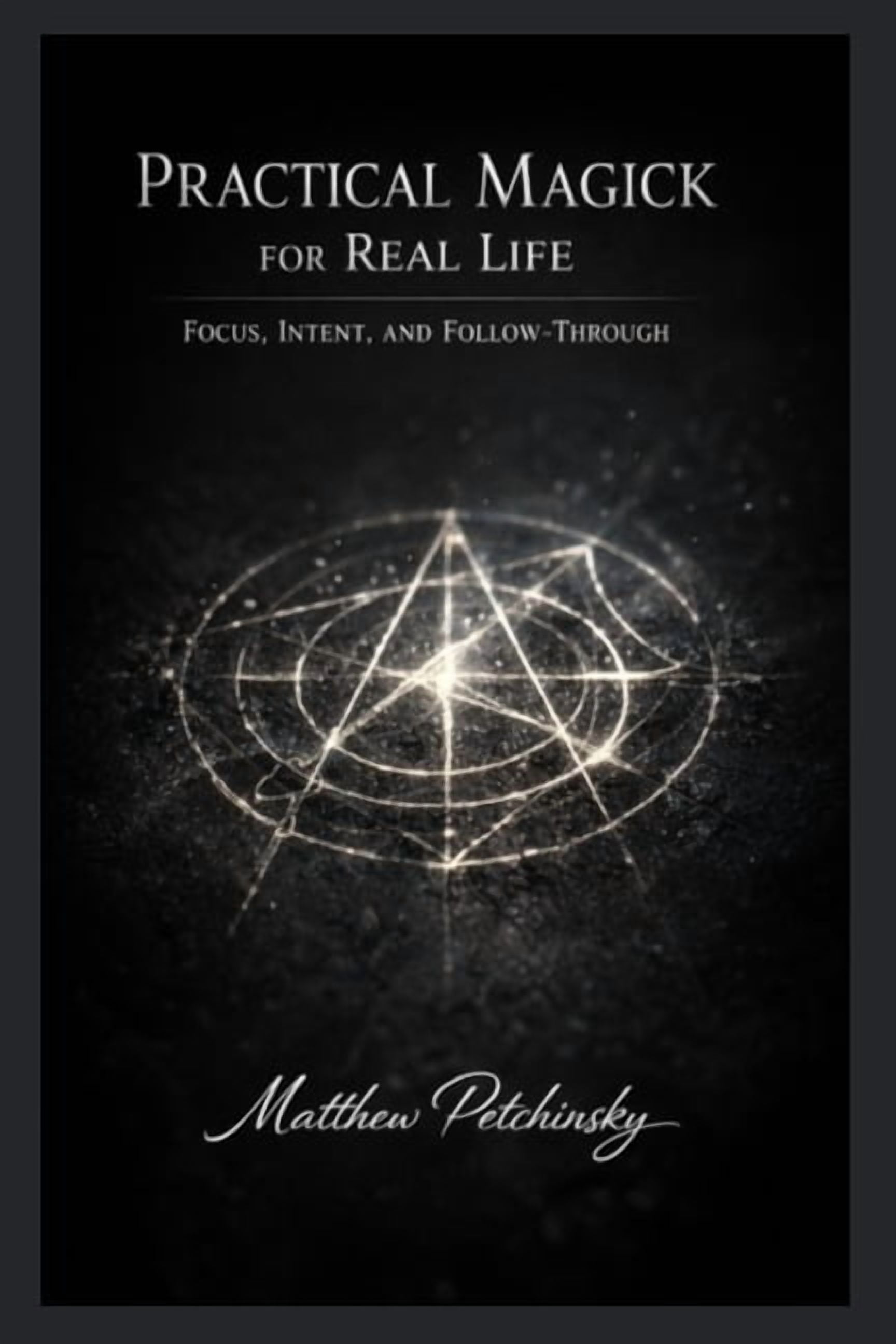 Practical Magick for Real Life: Focus, Intent, and Follow-Through, (Paperback)