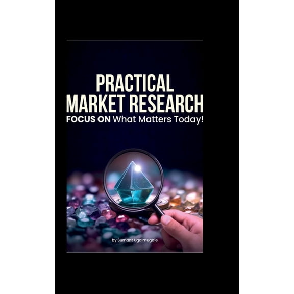 Practical Market Research: FOCUS ON what matters today, (Hardcover)