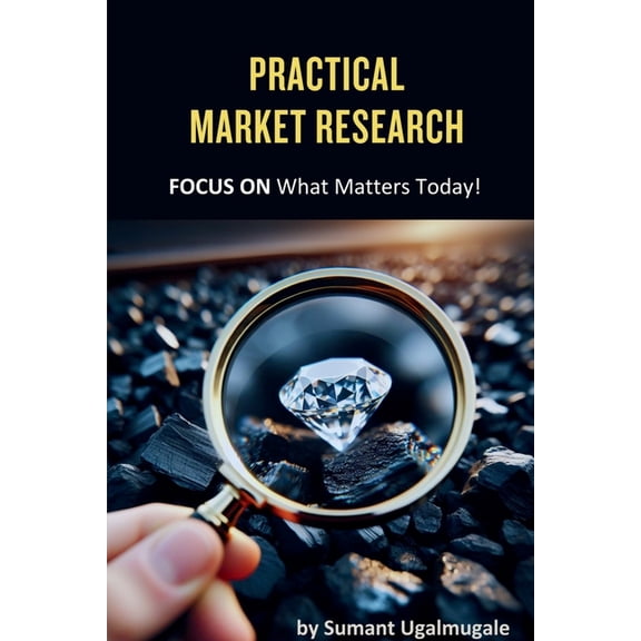 Practical Market Research: FOCUS ON what matters today, (Paperback)