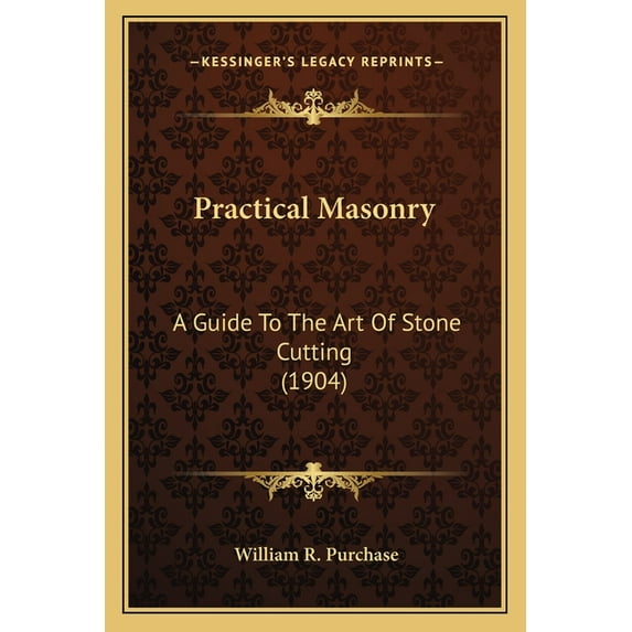 Practical Masonry: A Guide to the Art of Stone Cutting (1904) a Guide to the Art of Stone Cutting (1904) (Paperback)