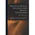 thumbnail image 1 of Practical Mental Influence And Mental Fascination: A Course Of Lessons On Mental Vibrations, Psychic Influence, Personal, (Paperback), 1 of 1