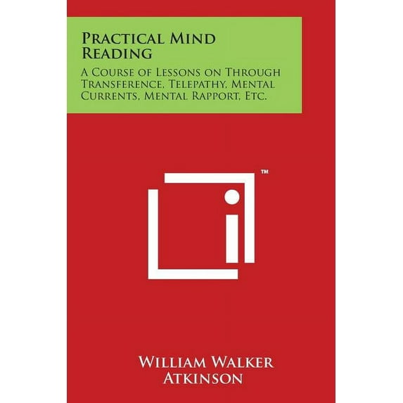 Practical Mind Reading: A Course of Lessons on Through Transference, Telepathy, Mental Currents, Mental Rapport, Etc., (Paperback)