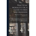 thumbnail image 1 of Practical Morality; Or, a Guide to Men and Manners: Consisting of Lord Chesterfield's Advice to His Son. to Which Is Add, (Hardcover), 1 of 1