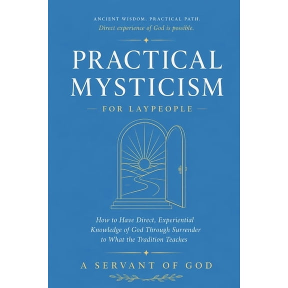 Practical Mysticism for Laypeople: How to Have Direct, Experiential Knowledge of God Through the Eastern Christian Tradi, (Paperback)