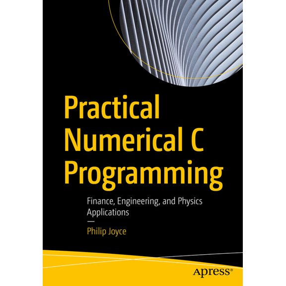 Practical Numerical C Programming: Finance, Engineering, and Physics Applications, (Paperback)