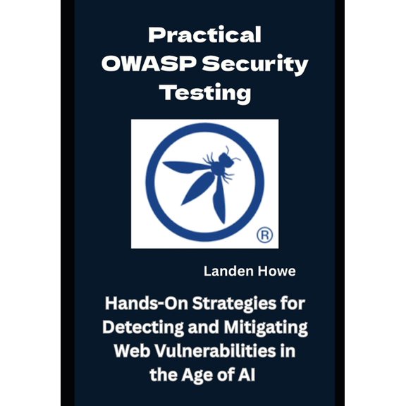 Practical OWASP Security Testing: Hands-On Strategies for Detecting and Mitigating Web Vulnerabilities in the Age of AI, (Paperback)