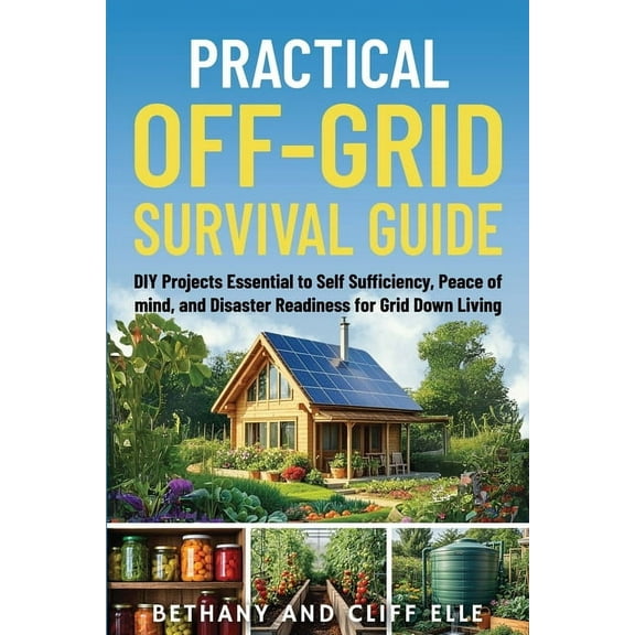 Practical Off Grid Survival Guide: DIY Projects Essential to Self Sufficiency, Peace of mind, and Disaster Readiness for, (Paperback)