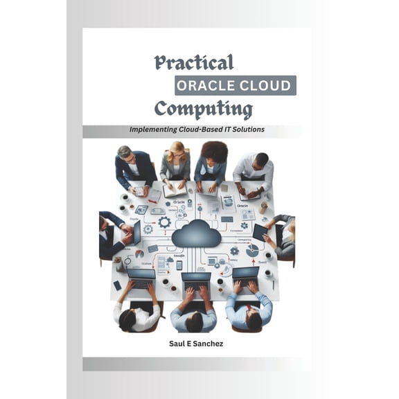 Practical Oracle Cloud Computing: Implementing Cloud-Based IT Solutions, (Paperback)