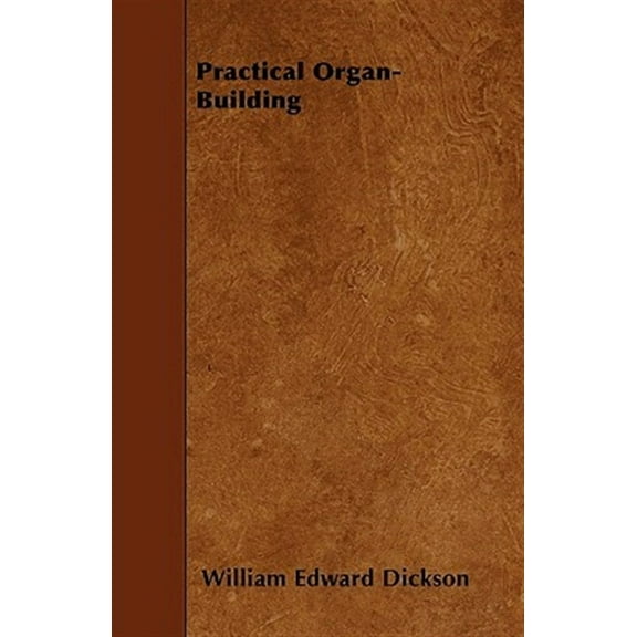 Practical Organ-Building (Paperback) by William Edward Dickson