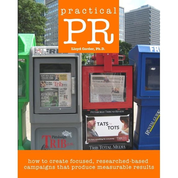 Practical PR : How to Create Focused, Researched-Based Campaigns That Produce Measurable Results