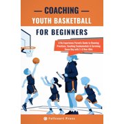 Practical Parent Coach Playbook Coaching Youth Basketball for Beginners A No-Experience Parents Guide to Running Practices, Teaching Fundamentals & Su, Paperback