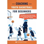 Practical Parent Coach Playbook Coaching Youth Basketball for Beginners A No-Experience Parents Guide to Running Practices, Teaching Fundamentals & Su, Paperback
