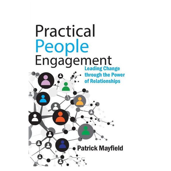 Practical People Engagement: Leading Change Through the Power of Relationships, (Paperback)