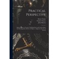 thumbnail image 1 of Practical Perspective : Being a Course of Lessons, Exhibiting Easy and Concise Rules for Drawing Justly All Sorts of Objects: Adapted to the Use of Schools (Paperback), 1 of 1