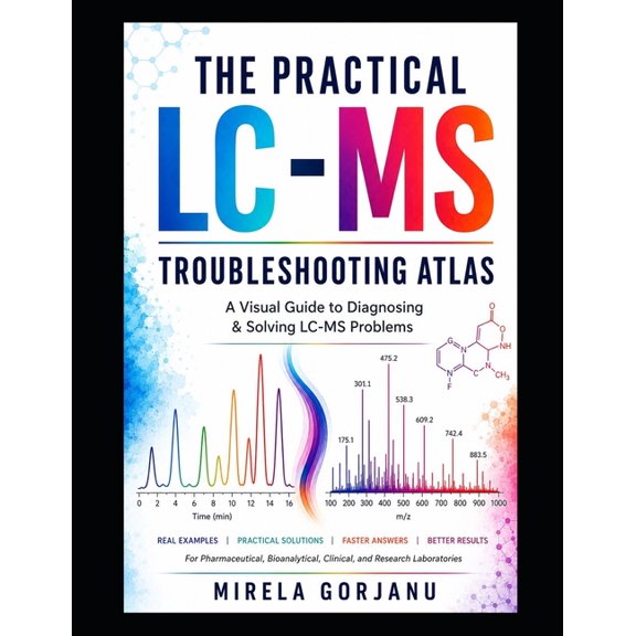 Practical Pharma Science(tm) - Applied K The Practical LC-MS Troubleshooting Atlas: A Visual Diagnostic Guide to LC-MS Method Development, Method Validation and , (Paperback)
