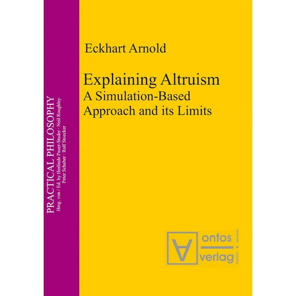 Practical Philosophy Explaining Altruism: A Simulation-Based Approach and Its Limits, Book 11, (Hardcover)