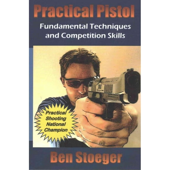 Practical Pistol: Fundamental Techniques and Competition Skills (Paperback)
