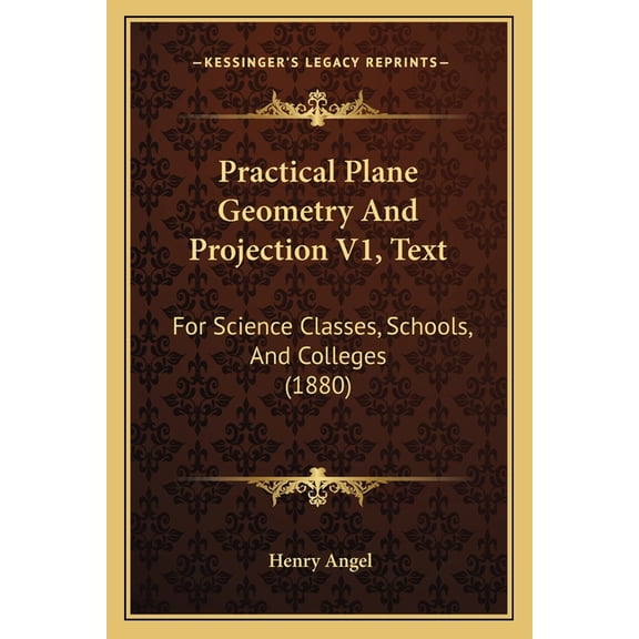 Practical Plane Geometry And Projection V1, Text : For Science Classes, Schools, And Colleges (1880) (Paperback)