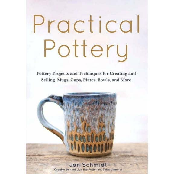 Practical Pottery: 40 Pottery Projects for Creating and Selling Mugs, Cups, Plates, Bowls, and More (Pottery & Ceramics , (Hardcover)