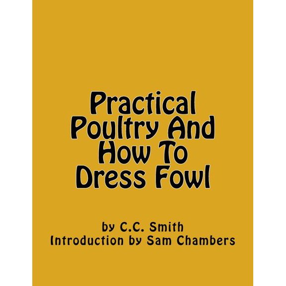 Practical Poultry And How To Dress Fowl Paperback 1977929079 9781977929075 C.C. Smith