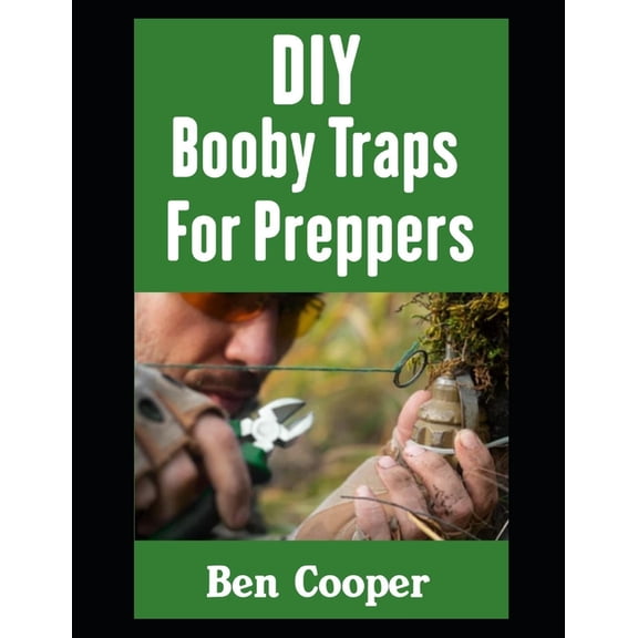 Practical Prepping DIY Booby Traps For Preppers: The Best Booby Traps To Protect Your Home and Property From Looters and Raiders During Any, Book 5, (Paperback)