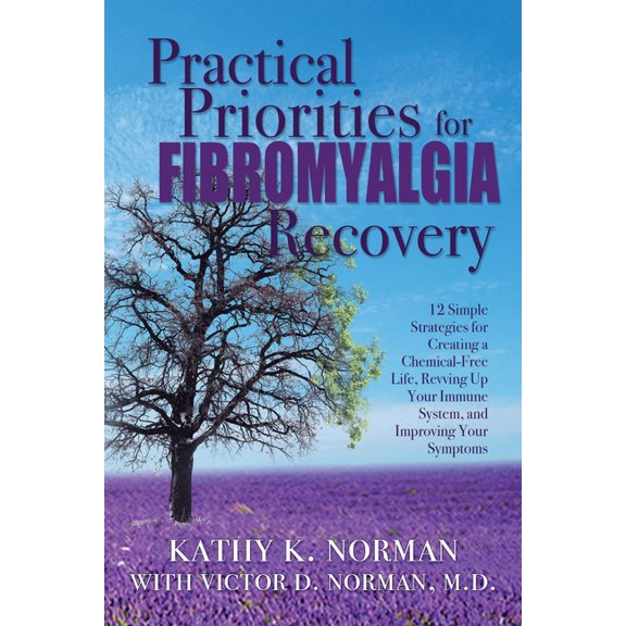 Practical Priorities for Fibromyalgia Recovery: 12 Simple Strategies for Creating a Chemical-Free Life, Revving Up Your , (Paperback)