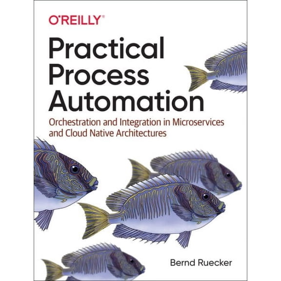 Practical Process Automation: Orchestration and Integration in Microservices and Cloud Native Architectures (Paperback)