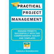Practical Project Management Manage Projects Successfully with this Comprehensive Toolkit and Templates, Paperback