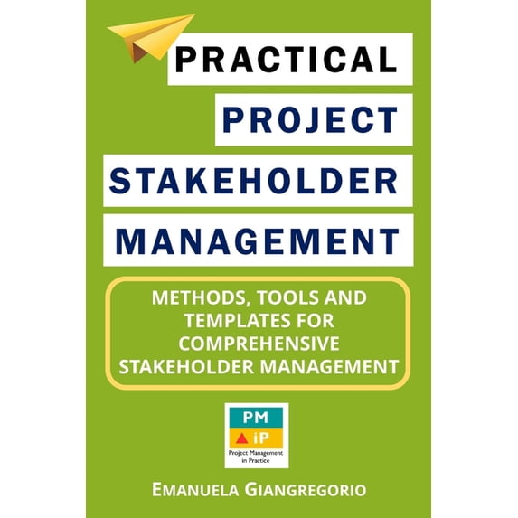 Practical Project Stakeholder Management: Methods, Tools and Templates for Comprehensive Stakeholder Management, (Paperback)