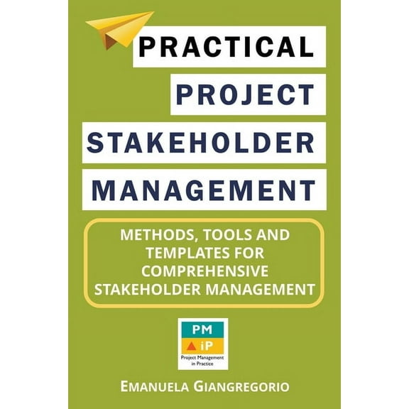 Practical Project Stakeholder Management: Methods, Tools and Templates for Comprehensive Stakeholder Management, (Paperback)