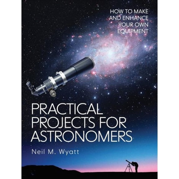 Pre-Owned Practical Projects for Astronomers : How to Make and Enhance your own Equipment (Paperback)