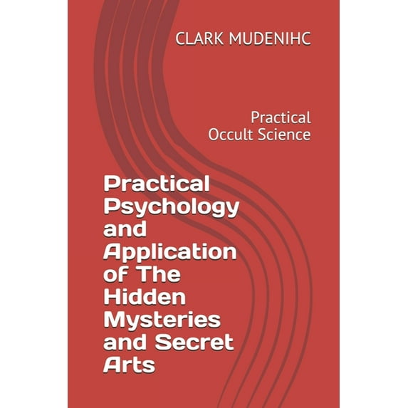 Practical Psychology and Application of The Hidden Mysteries and Secret Arts: Practical Occult Science (Paperback)